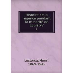   la minoritÃ© de Louis XV. 1 Henri, 1869 1945 Leclercq Books