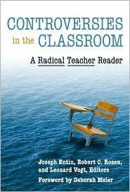 Controversies in the Classroom A Radical Teacher Reader, Vol. 21 