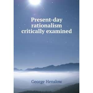    Present day rationalism critically examined George Henslow Books