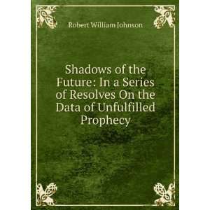   On the Data of Unfulfilled Prophecy Robert William Johnson Books