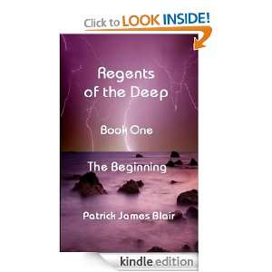 Regents of the Deep ~ Book One ~ The Beginning Patrick James Blair 