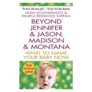 Beyond Jennifer & Jason, Madison & Montana What to Name Your Baby Now 