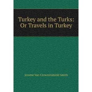   the Turks Or Travels in Turkey Jerome Van Crowninshield Smith Books