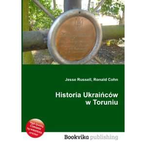    Historia UkraiÅcÃ³w w Toruniu Ronald Cohn Jesse Russell Books