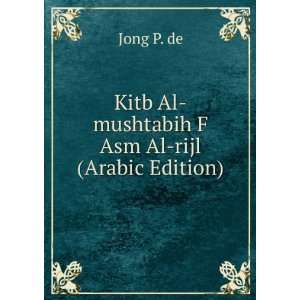    Kitb Al mushtabih F Asm Al rijl (Arabic Edition) Jong P. de Books