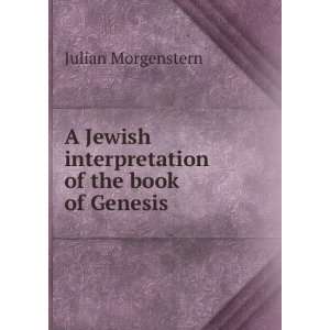   interpretation of the book of Genesis Julian Morgenstern Books