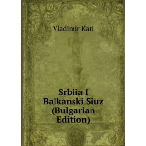  Srbiia I Balkanski Siuz (Bulgarian Edition) Vladimir Kari 