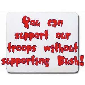  You can support our troops without supporting Bush 
