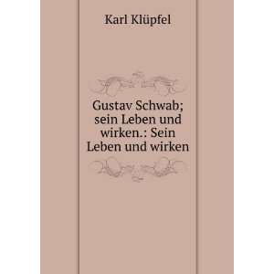  Gustav Schwab; sein Leben und wirken. Sein Leben und wirken Karl 
