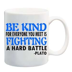 BE KIND FOR EVERYONE YOU MEET IS FIGHTING A HARD BATTLE Plato Quote 