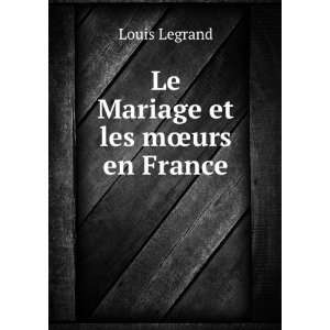  Le Mariage et les mÅurs en France Louis Legrand Books