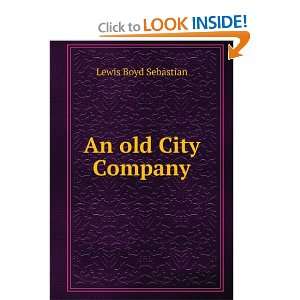 An Old City Company A Sketch of the History and Conditions of the 