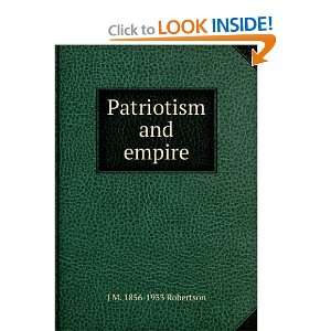  Patriotism and empire J M. 1856 1933 Robertson Books