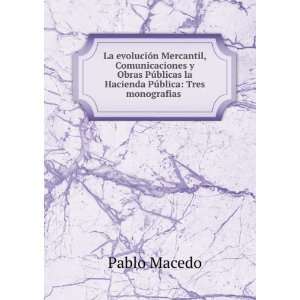   la Hacienda PÃºblica Tres monografias . Pablo Macedo Books
