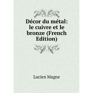   mÃ©tal le cuivre et le bronze (French Edition) Lucien Magne Books