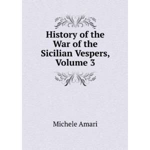   of the War of the Sicilian Vespers, Volume 3 Michele Amari Books