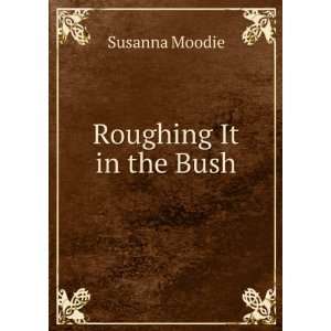  Roughing It in the Bush Susanna Moodie Books