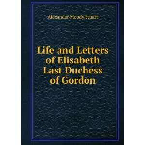   of Elisabeth Last Duchess of Gordon Alexander Moody Stuart Books