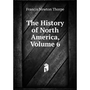   The History of North America, Volume 6 Francis Newton Thorpe Books