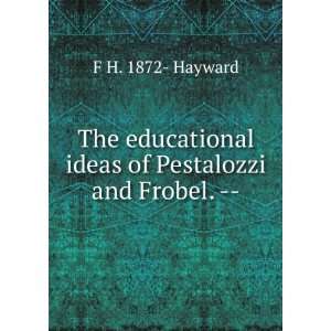   ideas of Pestalozzi and Frobel.    F H. 1872  Hayward Books