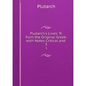   from the Original Greek with Notes Critical and . 3 Plutarch Books