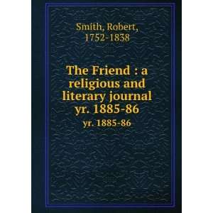   and literary journal. yr. 1885 86 Robert, 1752 1838 Smith Books