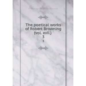  The poetical works of Robert Browning (vol. xvii.) . 3 Robert 