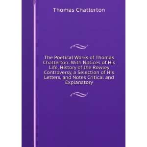 of Thomas Chatterton With Notices of His Life, History of the Rowley 