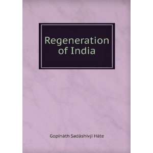   Regeneration of India GopinÃ¡th SadÃ¡shivji HÃ¡te Books