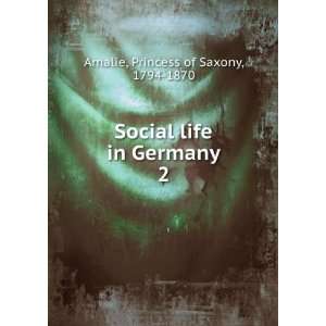   Social life in Germany. 2 Princess of Saxony, 1794 1870 Amalie Books