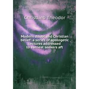 Modern doubt and Christian belief  a series of apologetic 