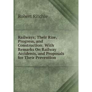   With Remarks On Railway Accidents, and Proposals for Their Prevention