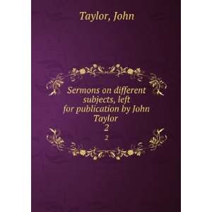  subjects, left for publication by John Taylor . 2 John Taylor Books