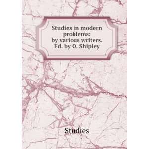   modern problems by various writers. Ed. by O. Shipley Studies Books