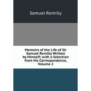  Memoirs of the Life of Sir Samuel Romilly Written by 
