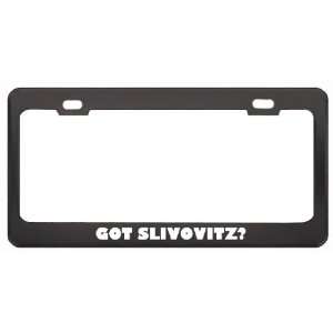 Got Slivovitz? Eat Drink Food Black Metal License Plate Frame Holder 