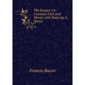   Civil and Moral, with Notes by A. Spiers Francis Bacon Books