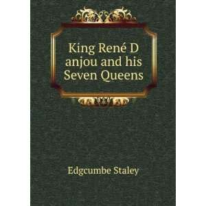  King RenÃ© D anjou and his Seven Queens Edgcumbe Staley Books
