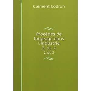   de forgeage dans lindustrie. 2, pt. 2 ClÃ©ment Codron Books