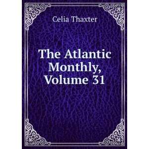 The Atlantic Monthly, Volume 31 Celia Thaxter  Books