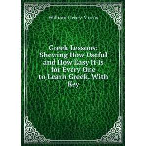   Is for Every One to Learn Greek. With Key William Henry Morris Books