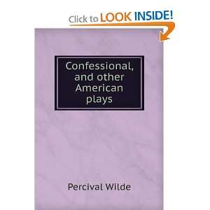  Confessional, and other American plays Percival Wilde 