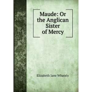   Maude Or the Anglican Sister of Mercy Elizabeth Jane Whately Books