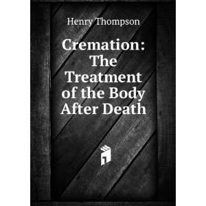  Cremation The Treatment of the Body After Death Henry 