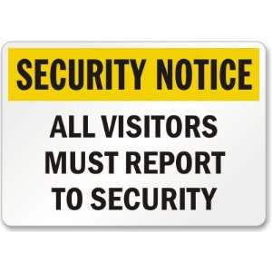 Security Notice All Visitors Must Report To Security Aluminum Sign, 18 