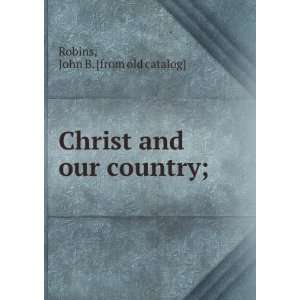  Christ and our country; John B. [from old catalog] Robins Books