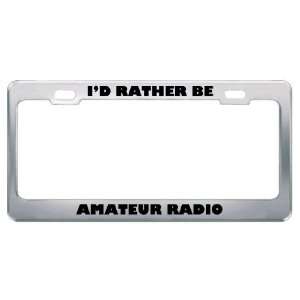  ID Rather Be Amateur Radio Metal License Plate Frame Tag 