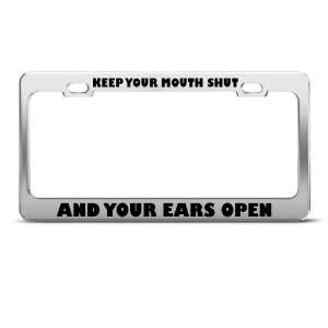 Keep Ur Mouth Shut Your Ears Open Humor license plate frame Stainless