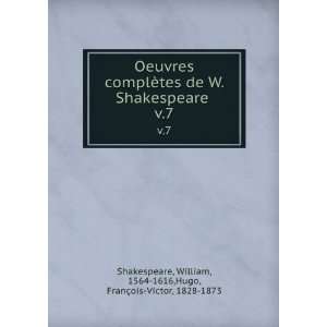   Shakespeare . v.7 William, 1564 1616,Hugo, FranÃ§ois Victor