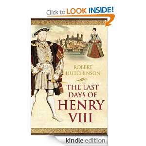 The Last Days of Henry VIII Robert Hutchinson  Kindle 